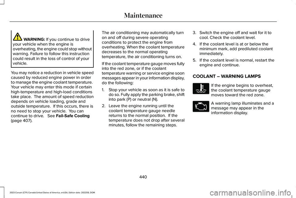 LINCOLN CORSAIR 2023 Owners Manual WARNING: If you continue to driveyour vehicle when the engine isoverheating, the engine could stop withoutwarning. Failure to follow this instructioncould result in the loss of control of yourvehicle. LINCOLN CORSAIR 2023 Owners Manual WARNING: If you continue to driveyour vehicle when the engine isoverheating, the engine could stop withoutwarning. Failure to follow this instructioncould result in the loss of control of yourvehicle.