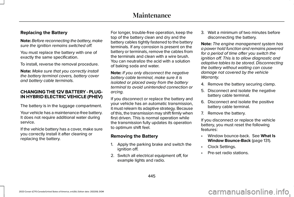 LINCOLN CORSAIR 2023 Owners Manual Replacing the Battery
Note:Before reconnecting the battery, makesure the ignition remains switched off.
You must replace the battery with one ofexactly the same specification.
To install, reverse the LINCOLN CORSAIR 2023 Owners Manual Replacing the Battery
Note:Before reconnecting the battery, makesure the ignition remains switched off.
You must replace the battery with one ofexactly the same specification.
To install, reverse the