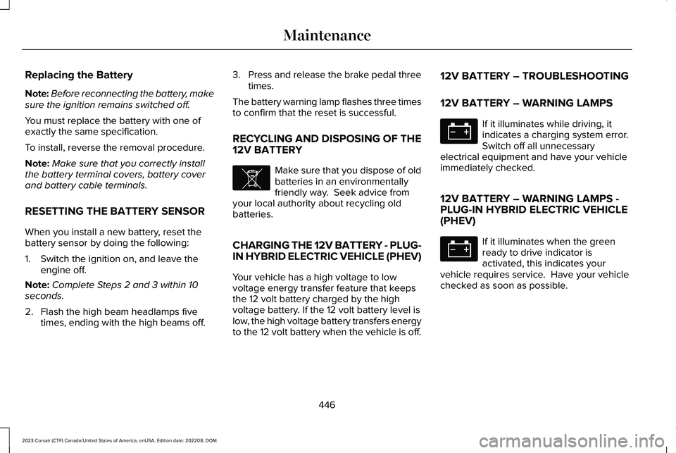 LINCOLN CORSAIR 2023 Owners Manual Replacing the Battery
Note:Before reconnecting the battery, makesure the ignition remains switched off.
You must replace the battery with one ofexactly the same specification.
To install, reverse the LINCOLN CORSAIR 2023 Owners Manual Replacing the Battery
Note:Before reconnecting the battery, makesure the ignition remains switched off.
You must replace the battery with one ofexactly the same specification.
To install, reverse the