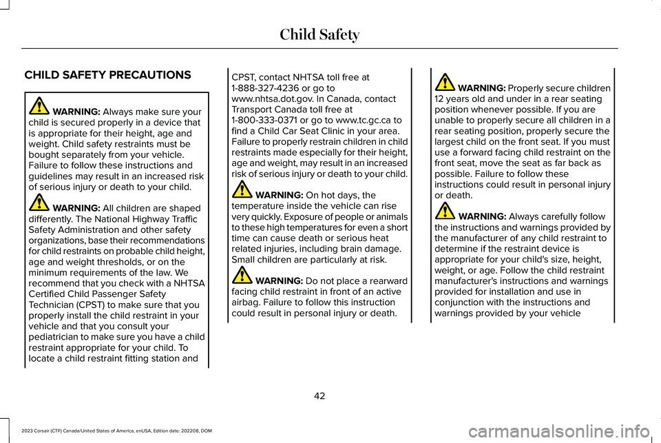 LINCOLN CORSAIR 2023 Service Manual CHILD SAFETY PRECAUTIONS
WARNING: Always make sure yourchild is secured properly in a device thatis appropriate for their height, age andweight. Child safety restraints must bebought separately from y LINCOLN CORSAIR 2023 Service Manual CHILD SAFETY PRECAUTIONS
WARNING: Always make sure yourchild is secured properly in a device thatis appropriate for their height, age andweight. Child safety restraints must bebought separately from y