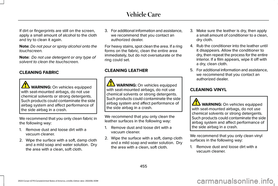 LINCOLN CORSAIR 2023 Owners Manual If dirt or fingerprints are still on the screen,apply a small amount of alcohol to the clothand try to clean it again.
Note:Do not pour or spray alcohol onto thetouchscreen.
Note: Do not use detergent LINCOLN CORSAIR 2023 Owners Manual If dirt or fingerprints are still on the screen,apply a small amount of alcohol to the clothand try to clean it again.
Note:Do not pour or spray alcohol onto thetouchscreen.
Note: Do not use detergent