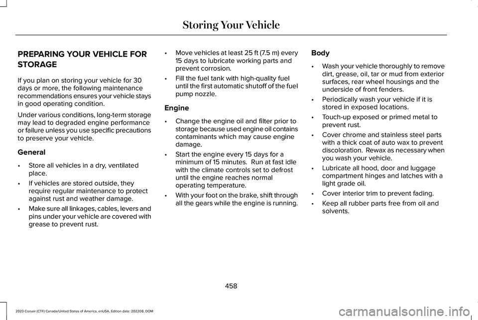 LINCOLN CORSAIR 2023 Owners Manual PREPARING YOUR VEHICLE FOR
STORAGE
If you plan on storing your vehicle for 30days or more, the following maintenancerecommendations ensures your vehicle staysin good operating condition.
Under various LINCOLN CORSAIR 2023 Owners Manual PREPARING YOUR VEHICLE FOR
STORAGE
If you plan on storing your vehicle for 30days or more, the following maintenancerecommendations ensures your vehicle staysin good operating condition.
Under various