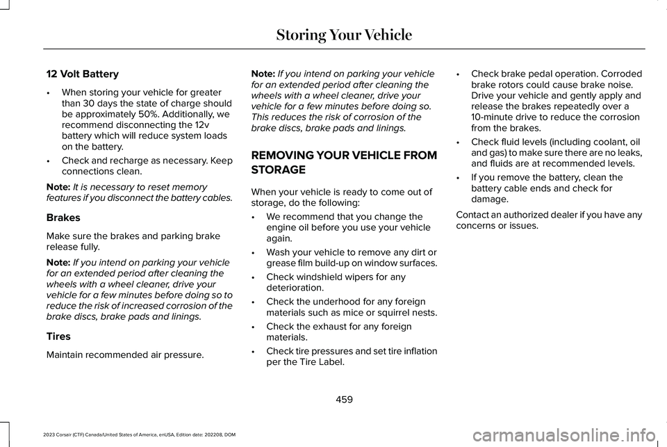 LINCOLN CORSAIR 2023 Owners Manual 12 Volt Battery
•When storing your vehicle for greaterthan 30 days the state of charge shouldbe approximately 50%. Additionally, werecommend disconnecting the 12vbattery which will reduce system loa LINCOLN CORSAIR 2023 Owners Manual 12 Volt Battery
•When storing your vehicle for greaterthan 30 days the state of charge shouldbe approximately 50%. Additionally, werecommend disconnecting the 12vbattery which will reduce system loa