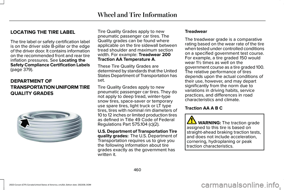 LINCOLN CORSAIR 2023 Owners Manual LOCATING THE TIRE LABEL
The tire label or safety certification labelis on the driver side B-pillar or the edgeof the driver door. It contains informationon the recommended front and rear tireinflation LINCOLN CORSAIR 2023 Owners Manual LOCATING THE TIRE LABEL
The tire label or safety certification labelis on the driver side B-pillar or the edgeof the driver door. It contains informationon the recommended front and rear tireinflation