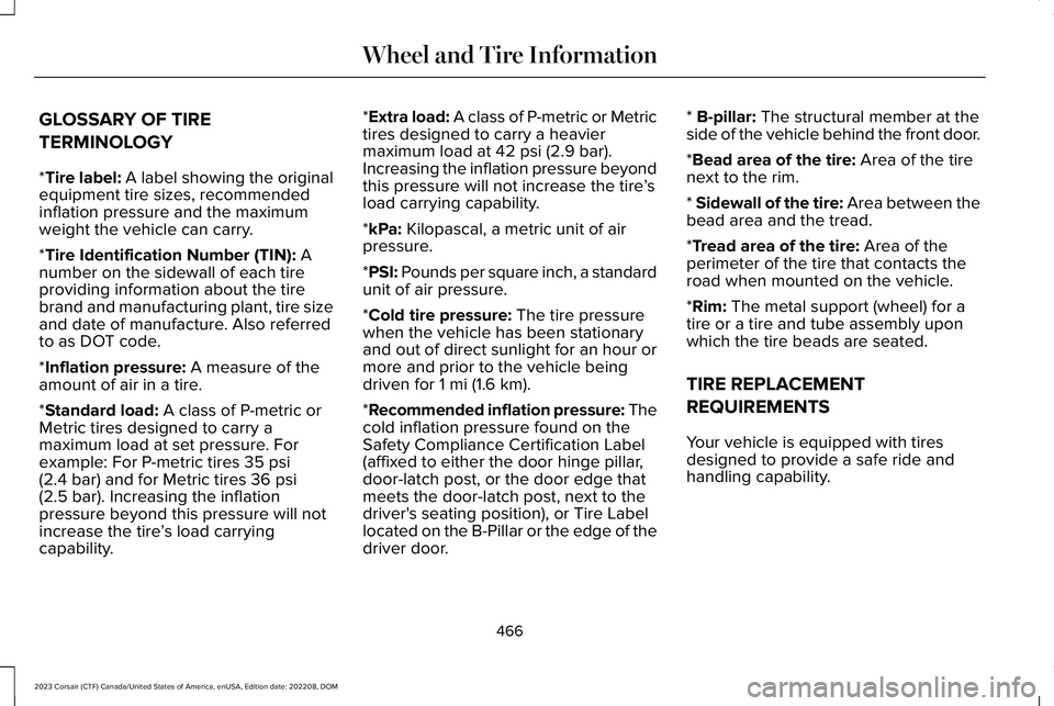 LINCOLN CORSAIR 2023 Owners Manual GLOSSARY OF TIRE
TERMINOLOGY
*Tire label: A label showing the originalequipment tire sizes, recommendedinflation pressure and the maximumweight the vehicle can carry.
*Tire Identification Number (TIN) LINCOLN CORSAIR 2023 Owners Manual GLOSSARY OF TIRE
TERMINOLOGY
*Tire label: A label showing the originalequipment tire sizes, recommendedinflation pressure and the maximumweight the vehicle can carry.
*Tire Identification Number (TIN)