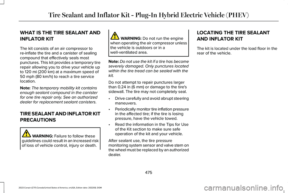 LINCOLN CORSAIR 2023 Owners Manual WHAT IS THE TIRE SEALANT AND
INFLATOR KIT
The kit consists of an air compressor tore-inflate the tire and a canister of sealingcompound that effectively seals mostpunctures. This kit provides a tempor LINCOLN CORSAIR 2023 Owners Manual WHAT IS THE TIRE SEALANT AND
INFLATOR KIT
The kit consists of an air compressor tore-inflate the tire and a canister of sealingcompound that effectively seals mostpunctures. This kit provides a tempor