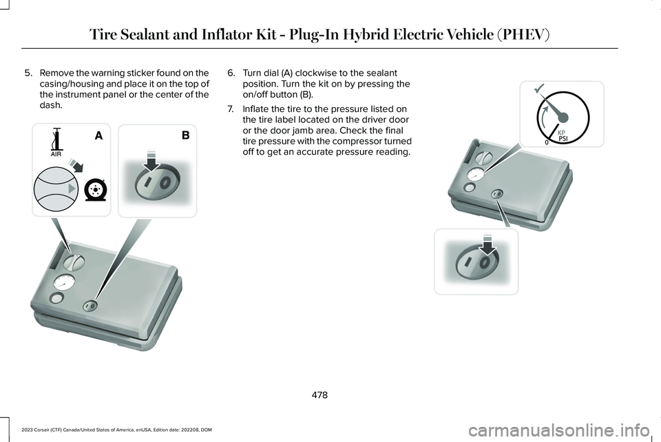 LINCOLN CORSAIR 2023 Owners Manual 5.Remove the warning sticker found on thecasing/housing and place it on the top ofthe instrument panel or the center of thedash.
6.Turn dial (A) clockwise to the sealantposition. Turn the kit on by pr LINCOLN CORSAIR 2023 Owners Manual 5.Remove the warning sticker found on thecasing/housing and place it on the top ofthe instrument panel or the center of thedash.
6.Turn dial (A) clockwise to the sealantposition. Turn the kit on by pr