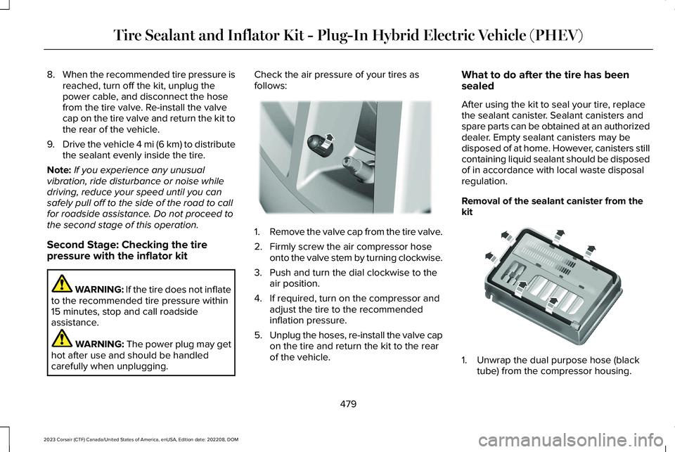 LINCOLN CORSAIR 2023 Owners Manual 8.When the recommended tire pressure isreached, turn off the kit, unplug thepower cable, and disconnect the hosefrom the tire valve. Re-install the valvecap on the tire valve and return the kit tothe LINCOLN CORSAIR 2023 Owners Manual 8.When the recommended tire pressure isreached, turn off the kit, unplug thepower cable, and disconnect the hosefrom the tire valve. Re-install the valvecap on the tire valve and return the kit tothe