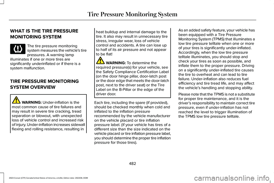 LINCOLN CORSAIR 2023 Owners Manual WHAT IS THE TIRE PRESSURE
MONITORING SYSTEM
The tire pressure monitoringsystem measures the vehicle's tirepressures. A warning lampilluminates if one or more tires aresignificantly underinflated o LINCOLN CORSAIR 2023 Owners Manual WHAT IS THE TIRE PRESSURE
MONITORING SYSTEM
The tire pressure monitoringsystem measures the vehicle's tirepressures. A warning lampilluminates if one or more tires aresignificantly underinflated o