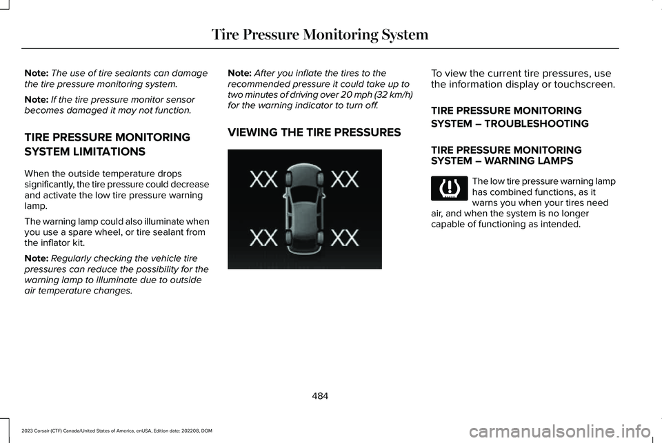 LINCOLN CORSAIR 2023 Owners Manual Note:The use of tire sealants can damagethe tire pressure monitoring system.
Note:If the tire pressure monitor sensorbecomes damaged it may not function.
TIRE PRESSURE MONITORING
SYSTEM LIMITATIONS
Wh LINCOLN CORSAIR 2023 Owners Manual Note:The use of tire sealants can damagethe tire pressure monitoring system.
Note:If the tire pressure monitor sensorbecomes damaged it may not function.
TIRE PRESSURE MONITORING
SYSTEM LIMITATIONS
Wh