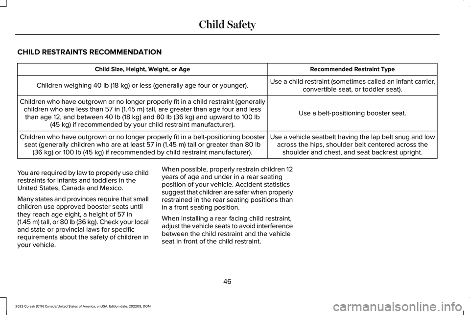 LINCOLN CORSAIR 2023 Service Manual CHILD RESTRAINTS RECOMMENDATION
Recommended Restraint TypeChild Size, Height, Weight, or Age
Use a child restraint (sometimes called an infant carrier,convertible seat, or toddler seat).Children weigh LINCOLN CORSAIR 2023 Service Manual CHILD RESTRAINTS RECOMMENDATION
Recommended Restraint TypeChild Size, Height, Weight, or Age
Use a child restraint (sometimes called an infant carrier,convertible seat, or toddler seat).Children weigh