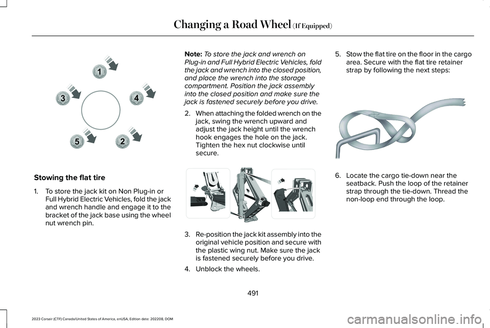 LINCOLN CORSAIR 2023 Owners Manual Stowing the flat tire
1.To store the jack kit on Non Plug-in orFull Hybrid Electric Vehicles, fold the jackand wrench handle and engage it to thebracket of the jack base using the wheelnut wrench pin. LINCOLN CORSAIR 2023 Owners Manual Stowing the flat tire
1.To store the jack kit on Non Plug-in orFull Hybrid Electric Vehicles, fold the jackand wrench handle and engage it to thebracket of the jack base using the wheelnut wrench pin.
