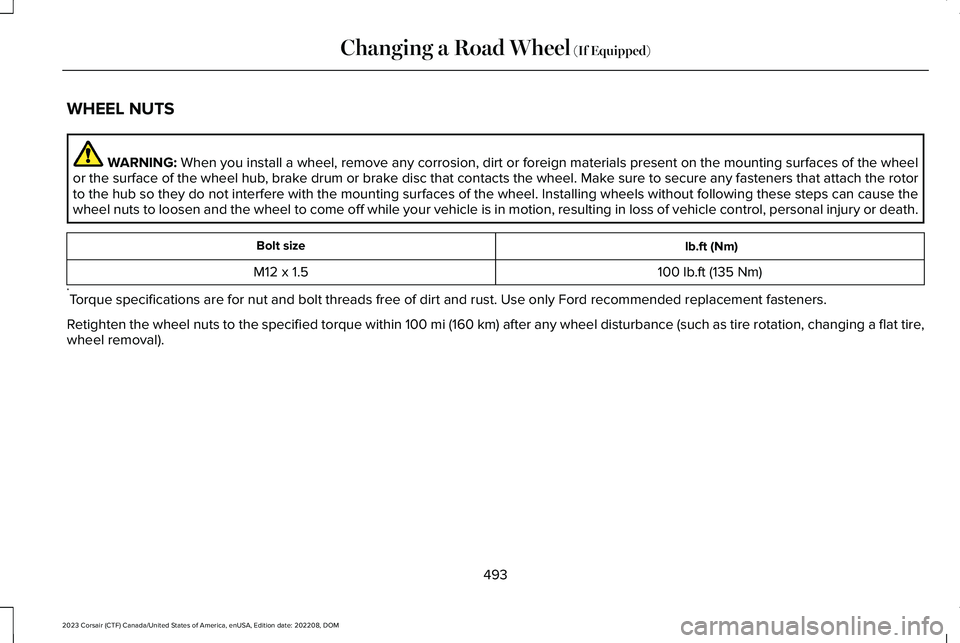 LINCOLN CORSAIR 2023 Owners Manual WHEEL NUTS
WARNING: When you install a wheel, remove any corrosion, dirt or foreign materials present on the mounting surfaces of the wheelor the surface of the wheel hub, brake drum or brake disc tha LINCOLN CORSAIR 2023 Owners Manual WHEEL NUTS
WARNING: When you install a wheel, remove any corrosion, dirt or foreign materials present on the mounting surfaces of the wheelor the surface of the wheel hub, brake drum or brake disc tha