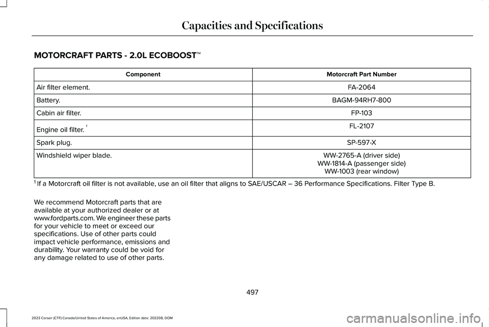 LINCOLN CORSAIR 2023  Owners Manual MOTORCRAFT PARTS - 2.0L ECOBOOST™
Motorcraft Part NumberComponent
FA-2064Air filter element.
BAGM-94RH7-800Battery.
FP-103Cabin air filter.
FL-2107Engine oil filter. 1
SP-597-XSpark plug.
WW-2765-A 