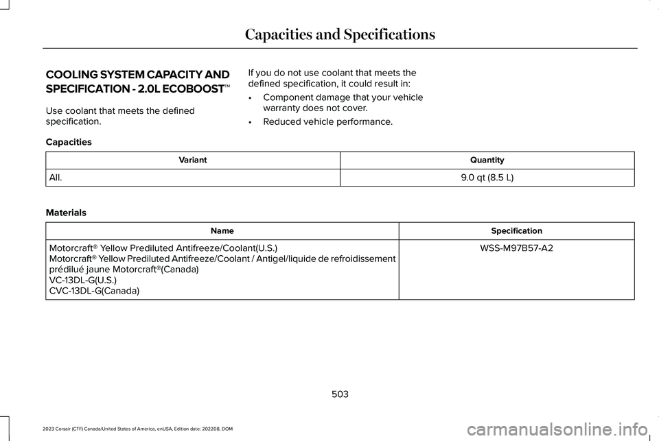 LINCOLN CORSAIR 2023  Owners Manual COOLING SYSTEM CAPACITY AND
SPECIFICATION - 2.0L ECOBOOST™
Use coolant that meets the definedspecification.
If you do not use coolant that meets thedefined specification, it could result in:
•Comp