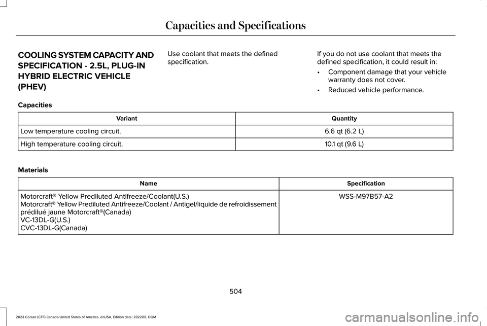 LINCOLN CORSAIR 2023  Owners Manual COOLING SYSTEM CAPACITY AND
SPECIFICATION - 2.5L, PLUG-IN
HYBRID ELECTRIC VEHICLE
(PHEV)
Use coolant that meets the definedspecification.If you do not use coolant that meets thedefined specification, 