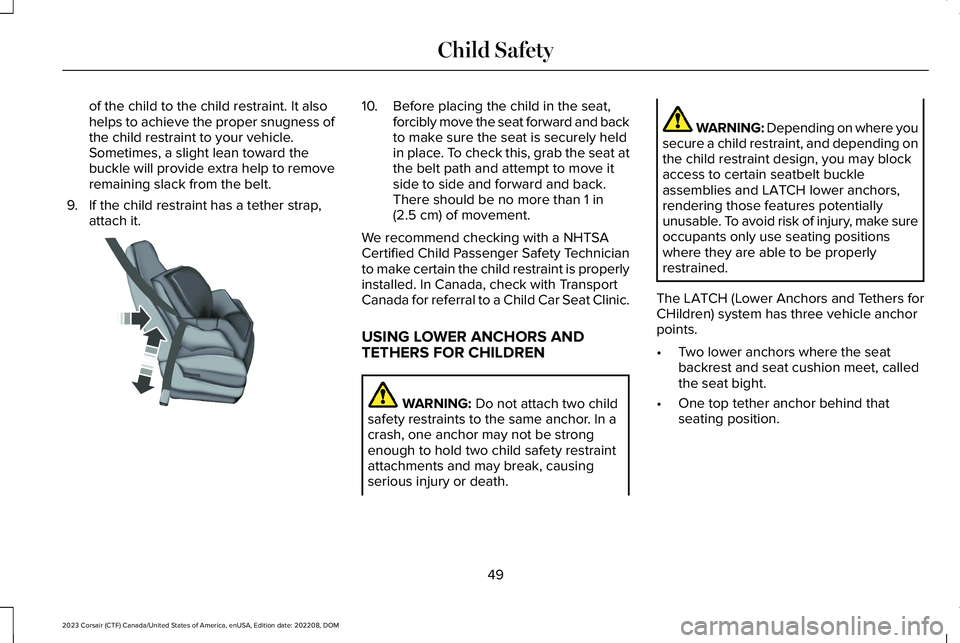 LINCOLN CORSAIR 2023  Owners Manual of the child to the child restraint. It alsohelps to achieve the proper snugness ofthe child restraint to your vehicle.Sometimes, a slight lean toward thebuckle will provide extra help to removeremain