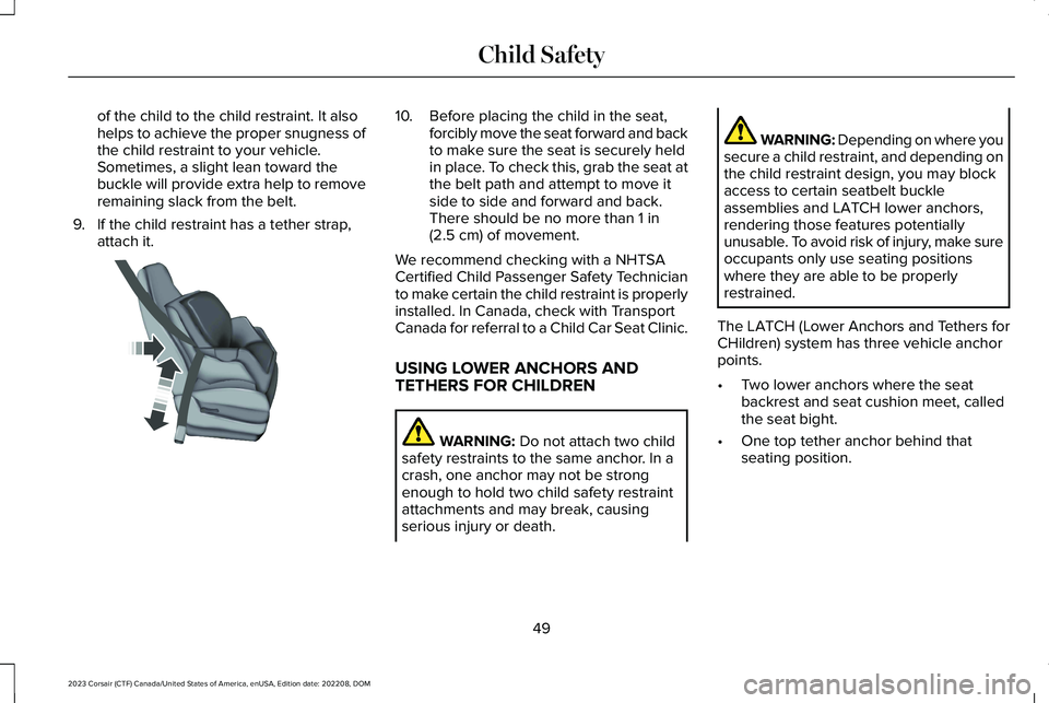 LINCOLN CORSAIR 2023 Workshop Manual of the child to the child restraint. It alsohelps to achieve the proper snugness ofthe child restraint to your vehicle.Sometimes, a slight lean toward thebuckle will provide extra help to removeremain LINCOLN CORSAIR 2023 Workshop Manual of the child to the child restraint. It alsohelps to achieve the proper snugness ofthe child restraint to your vehicle.Sometimes, a slight lean toward thebuckle will provide extra help to removeremain