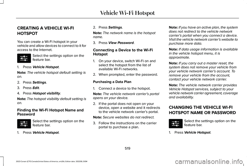 LINCOLN CORSAIR 2023 Owners Manual CREATING A VEHICLE WI-FI
HOTSPOT
You can create a Wi-Fi hotspot in yourvehicle and allow devices to connect to it foraccess to the Internet.
Select the settings option on thefeature bar.
1.Press Vehic LINCOLN CORSAIR 2023 Owners Manual CREATING A VEHICLE WI-FI
HOTSPOT
You can create a Wi-Fi hotspot in yourvehicle and allow devices to connect to it foraccess to the Internet.
Select the settings option on thefeature bar.
1.Press Vehic