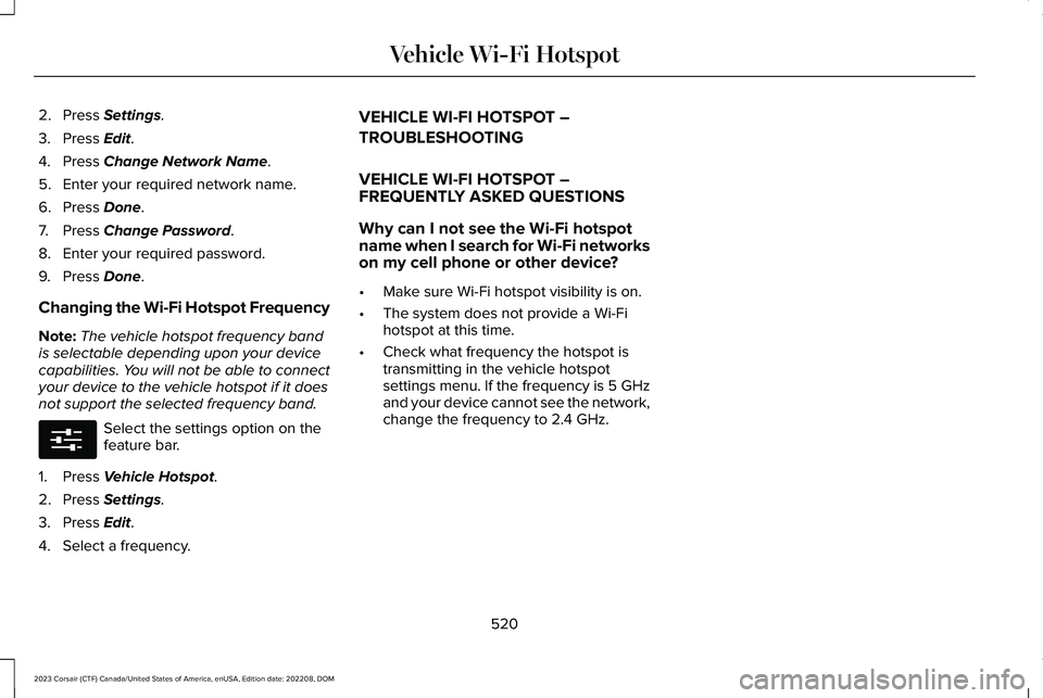 LINCOLN CORSAIR 2023 Owners Manual 2.Press Settings.
3.Press Edit.
4.Press Change Network Name.
5.Enter your required network name.
6.Press Done.
7.Press Change Password.
8.Enter your required password.
9.Press Done.
Changing the Wi-Fi LINCOLN CORSAIR 2023 Owners Manual 2.Press Settings.
3.Press Edit.
4.Press Change Network Name.
5.Enter your required network name.
6.Press Done.
7.Press Change Password.
8.Enter your required password.
9.Press Done.
Changing the Wi-Fi