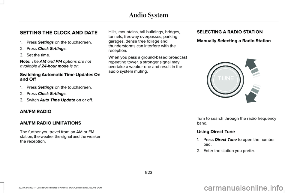 LINCOLN CORSAIR 2023 Owners Manual SETTING THE CLOCK AND DATE
1.Press Settings on the touchscreen.
2.Press Clock Settings.
3.Set the time.
Note:The AM and PM options are notavailable if 24-hour mode is on.
Switching Automatic Time Upda LINCOLN CORSAIR 2023 Owners Manual SETTING THE CLOCK AND DATE
1.Press Settings on the touchscreen.
2.Press Clock Settings.
3.Set the time.
Note:The AM and PM options are notavailable if 24-hour mode is on.
Switching Automatic Time Upda