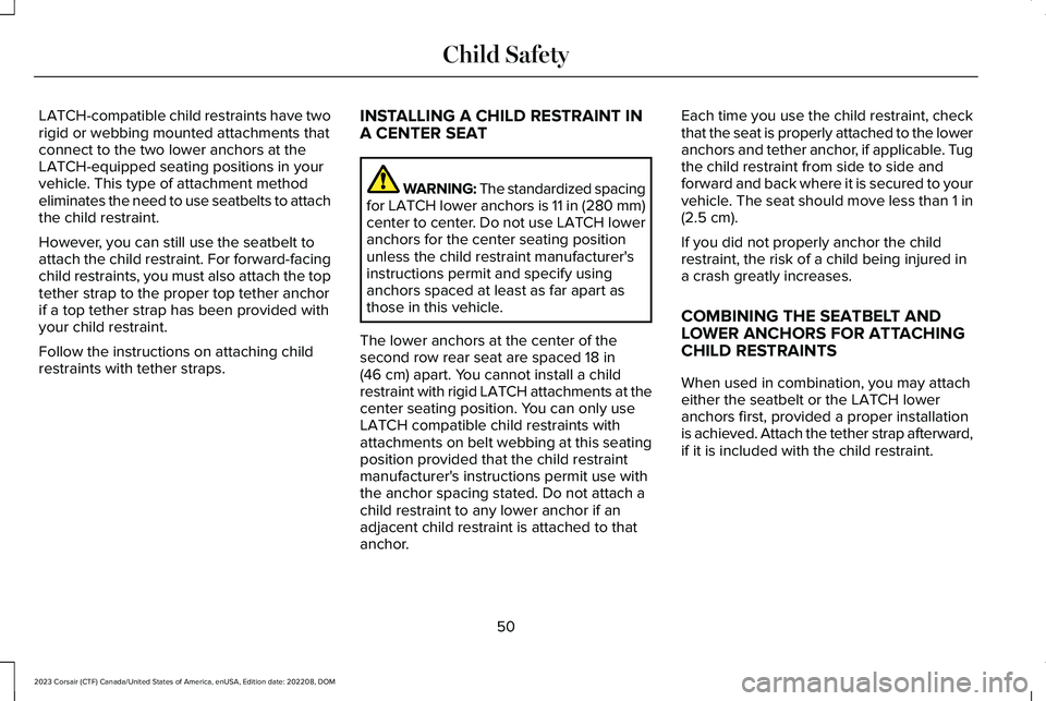 LINCOLN CORSAIR 2023 Workshop Manual LATCH-compatible child restraints have tworigid or webbing mounted attachments thatconnect to the two lower anchors at theLATCH-equipped seating positions in yourvehicle. This type of attachment metho LINCOLN CORSAIR 2023 Workshop Manual LATCH-compatible child restraints have tworigid or webbing mounted attachments thatconnect to the two lower anchors at theLATCH-equipped seating positions in yourvehicle. This type of attachment metho
