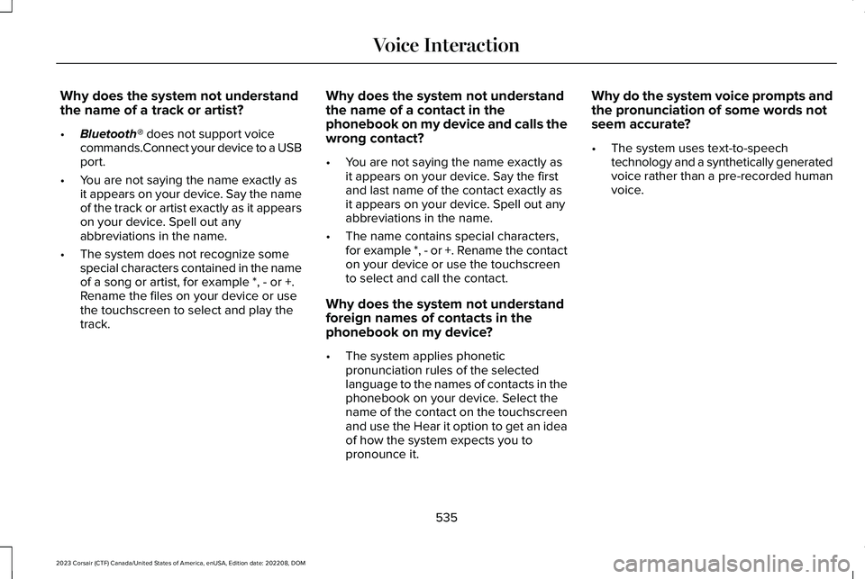 LINCOLN CORSAIR 2023 Owners Manual Why does the system not understandthe name of a track or artist?
•Bluetooth® does not support voicecommands.Connect your device to a USBport.
•You are not saying the name exactly asit appears on LINCOLN CORSAIR 2023 Owners Manual Why does the system not understandthe name of a track or artist?
•Bluetooth® does not support voicecommands.Connect your device to a USBport.
•You are not saying the name exactly asit appears on