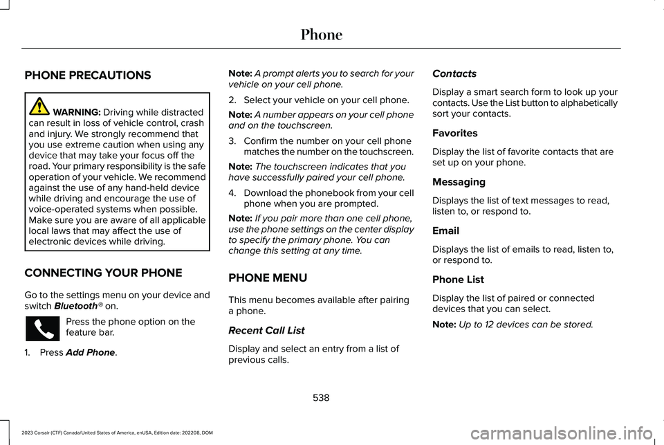 LINCOLN CORSAIR 2023 Owners Manual PHONE PRECAUTIONS
WARNING: Driving while distractedcan result in loss of vehicle control, crashand injury. We strongly recommend thatyou use extreme caution when using anydevice that may take your foc LINCOLN CORSAIR 2023 Owners Manual PHONE PRECAUTIONS
WARNING: Driving while distractedcan result in loss of vehicle control, crashand injury. We strongly recommend thatyou use extreme caution when using anydevice that may take your foc