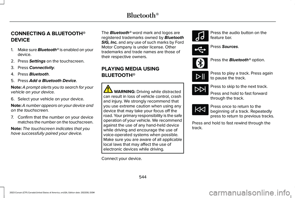 LINCOLN CORSAIR 2023 Owners Manual CONNECTING A BLUETOOTH®
DEVICE
1.Make sure Bluetooth® is enabled on yourdevice.
2.Press Settings on the touchscreen.
3.Press Connectivity.
4.Press Bluetooth.
5.Press Add a Bluetooth Device.
Note:A p LINCOLN CORSAIR 2023 Owners Manual CONNECTING A BLUETOOTH®
DEVICE
1.Make sure Bluetooth® is enabled on yourdevice.
2.Press Settings on the touchscreen.
3.Press Connectivity.
4.Press Bluetooth.
5.Press Add a Bluetooth Device.
Note:A p