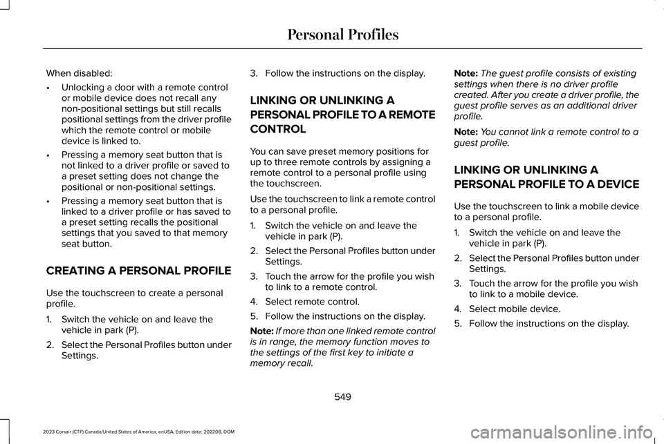 LINCOLN CORSAIR 2023 Owners Manual When disabled:
•Unlocking a door with a remote controlor mobile device does not recall anynon-positional settings but still recallspositional settings from the driver profilewhich the remote control LINCOLN CORSAIR 2023 Owners Manual When disabled:
•Unlocking a door with a remote controlor mobile device does not recall anynon-positional settings but still recallspositional settings from the driver profilewhich the remote control