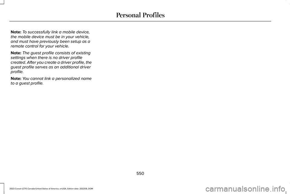 LINCOLN CORSAIR 2023 Owners Manual Note:To successfully link a mobile device,the mobile device must be in your vehicle,and must have previously been setup as aremote control for your vehicle.
Note:The guest profile consists of existing LINCOLN CORSAIR 2023 Owners Manual Note:To successfully link a mobile device,the mobile device must be in your vehicle,and must have previously been setup as aremote control for your vehicle.
Note:The guest profile consists of existing