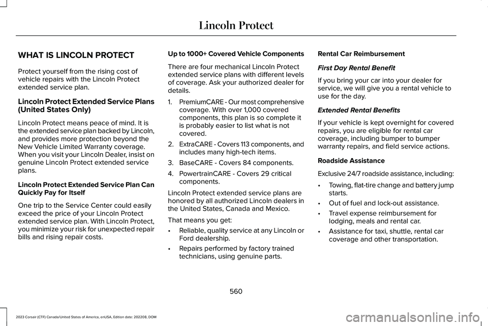 LINCOLN CORSAIR 2023 Owners Manual WHAT IS LINCOLN PROTECT
Protect yourself from the rising cost ofvehicle repairs with the Lincoln Protectextended service plan.
Lincoln Protect Extended Service Plans(United States Only)
Lincoln Protec LINCOLN CORSAIR 2023 Owners Manual WHAT IS LINCOLN PROTECT
Protect yourself from the rising cost ofvehicle repairs with the Lincoln Protectextended service plan.
Lincoln Protect Extended Service Plans(United States Only)
Lincoln Protec