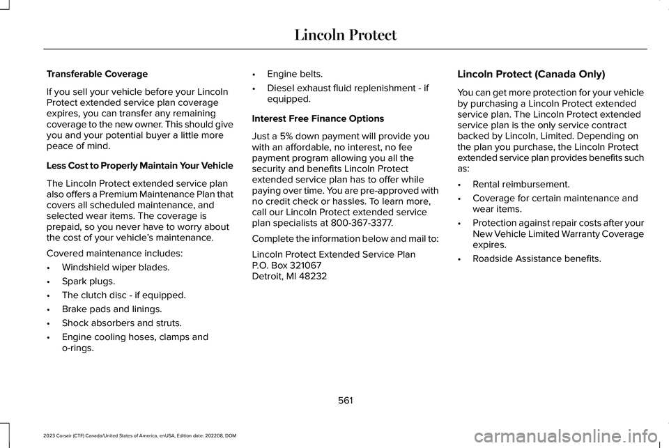 LINCOLN CORSAIR 2023 Owners Manual Transferable Coverage
If you sell your vehicle before your LincolnProtect extended service plan coverageexpires, you can transfer any remainingcoverage to the new owner. This should giveyou and your p LINCOLN CORSAIR 2023 Owners Manual Transferable Coverage
If you sell your vehicle before your LincolnProtect extended service plan coverageexpires, you can transfer any remainingcoverage to the new owner. This should giveyou and your p