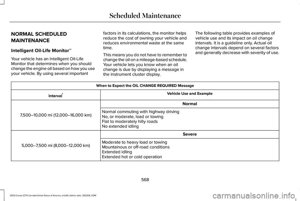 LINCOLN CORSAIR 2023 Owners Manual NORMAL SCHEDULED
MAINTENANCE
Intelligent Oil-Life Monitor™
Your vehicle has an Intelligent Oil-LifeMonitor that determines when you shouldchange the engine oil based on how you useyour vehicle. By u LINCOLN CORSAIR 2023 Owners Manual NORMAL SCHEDULED
MAINTENANCE
Intelligent Oil-Life Monitor™
Your vehicle has an Intelligent Oil-LifeMonitor that determines when you shouldchange the engine oil based on how you useyour vehicle. By u