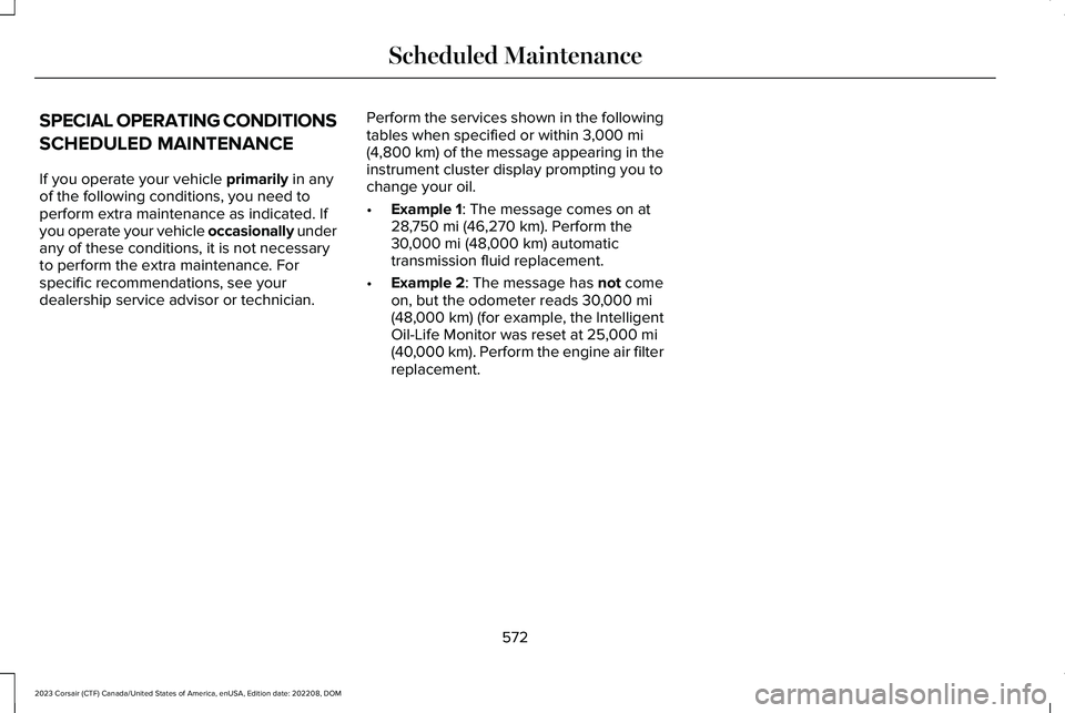LINCOLN CORSAIR 2023 Owners Manual SPECIAL OPERATING CONDITIONS
SCHEDULED MAINTENANCE
If you operate your vehicle primarily in anyof the following conditions, you need toperform extra maintenance as indicated. Ifyou operate your vehicl LINCOLN CORSAIR 2023 Owners Manual SPECIAL OPERATING CONDITIONS
SCHEDULED MAINTENANCE
If you operate your vehicle primarily in anyof the following conditions, you need toperform extra maintenance as indicated. Ifyou operate your vehicl