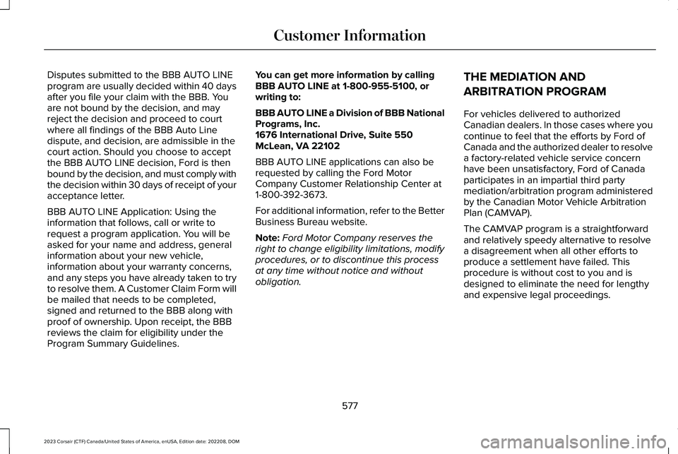 LINCOLN CORSAIR 2023 Owners Manual Disputes submitted to the BBB AUTO LINEprogram are usually decided within 40 daysafter you file your claim with the BBB. Youare not bound by the decision, and mayreject the decision and proceed to cou LINCOLN CORSAIR 2023 Owners Manual Disputes submitted to the BBB AUTO LINEprogram are usually decided within 40 daysafter you file your claim with the BBB. Youare not bound by the decision, and mayreject the decision and proceed to cou