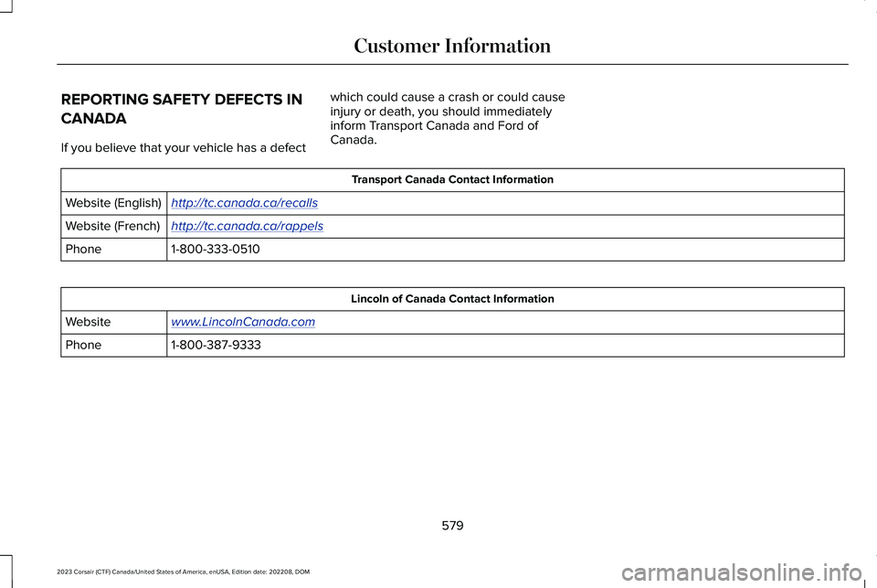 LINCOLN CORSAIR 2023 Owners Manual REPORTING SAFETY DEFECTS IN
CANADA
If you believe that your vehicle has a defect
which could cause a crash or could causeinjury or death, you should immediatelyinform Transport Canada and Ford ofCanad LINCOLN CORSAIR 2023 Owners Manual REPORTING SAFETY DEFECTS IN
CANADA
If you believe that your vehicle has a defect
which could cause a crash or could causeinjury or death, you should immediatelyinform Transport Canada and Ford ofCanad