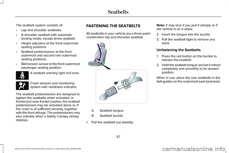 LINCOLN CORSAIR 2023 Repair Manual The seatbelt system consists of:
•Lap and shoulder seatbelts.
•A shoulder seatbelt with automaticlocking mode, except driver seatbelt.
•Height adjusters at the front outermostseating positions.
