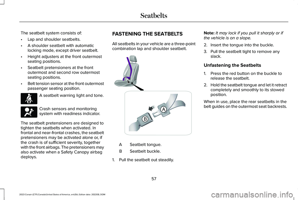 LINCOLN CORSAIR 2023  Owners Manual The seatbelt system consists of:
•Lap and shoulder seatbelts.
•A shoulder seatbelt with automaticlocking mode, except driver seatbelt.
•Height adjusters at the front outermostseating positions.
