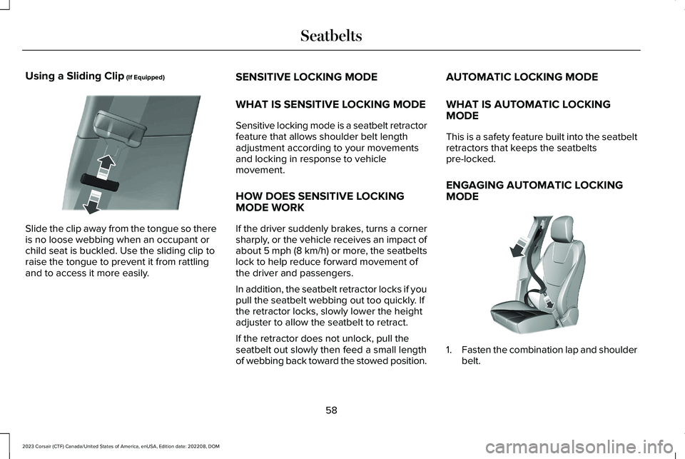 LINCOLN CORSAIR 2023 Owners Manual Using a Sliding Clip (If Equipped)
Slide the clip away from the tongue so thereis no loose webbing when an occupant orchild seat is buckled. Use the sliding clip toraise the tongue to prevent it from LINCOLN CORSAIR 2023 Owners Manual Using a Sliding Clip (If Equipped)
Slide the clip away from the tongue so thereis no loose webbing when an occupant orchild seat is buckled. Use the sliding clip toraise the tongue to prevent it from