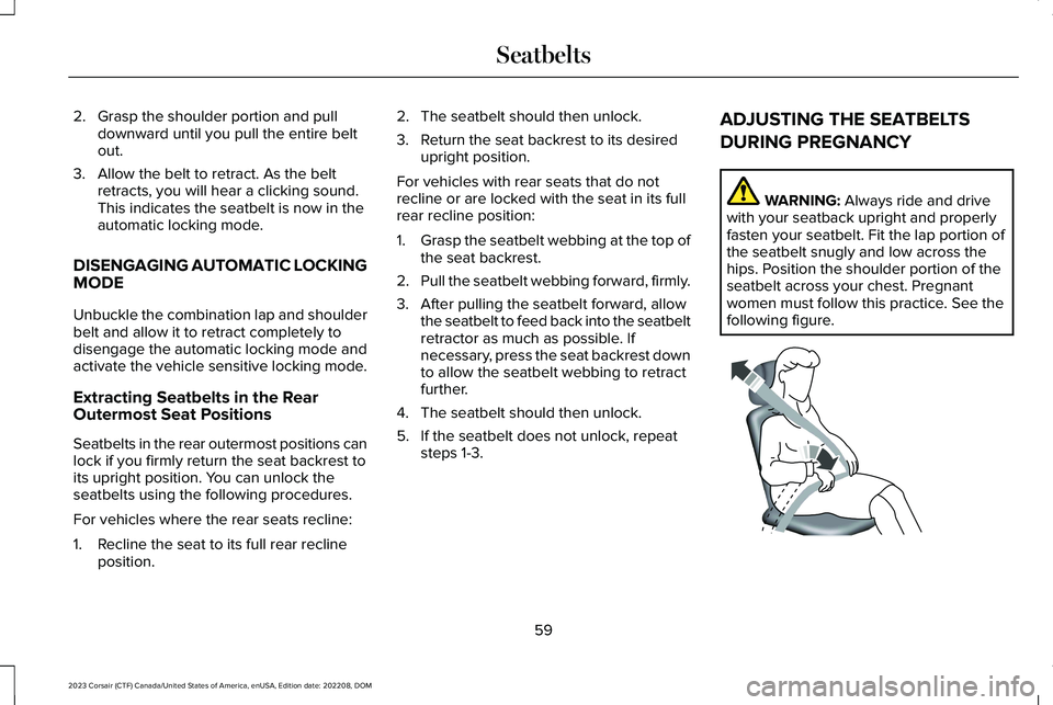 LINCOLN CORSAIR 2023 Repair Manual 2.Grasp the shoulder portion and pulldownward until you pull the entire beltout.
3.Allow the belt to retract. As the beltretracts, you will hear a clicking sound.This indicates the seatbelt is now in 
