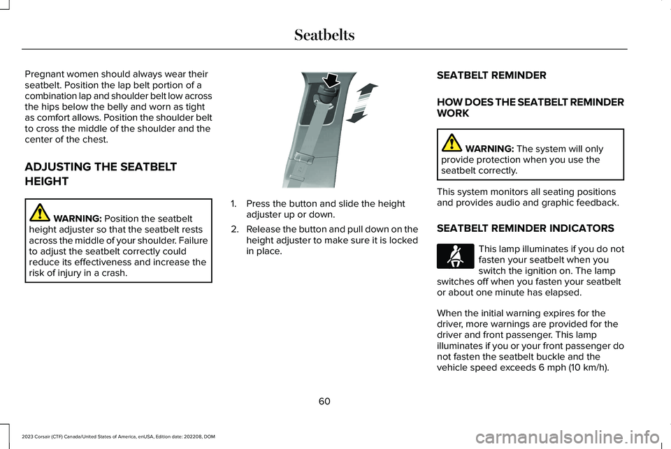 LINCOLN CORSAIR 2023 Repair Manual Pregnant women should always wear theirseatbelt. Position the lap belt portion of acombination lap and shoulder belt low acrossthe hips below the belly and worn as tightas comfort allows. Position the