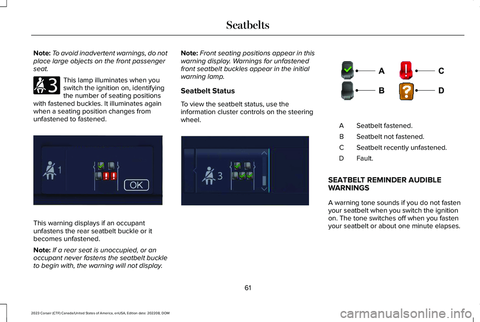 LINCOLN CORSAIR 2023 Owners Manual Note:To avoid inadvertent warnings, do notplace large objects on the front passengerseat.
This lamp illuminates when youswitch the ignition on, identifyingthe number of seating positionswith fastened LINCOLN CORSAIR 2023 Owners Manual Note:To avoid inadvertent warnings, do notplace large objects on the front passengerseat.
This lamp illuminates when youswitch the ignition on, identifyingthe number of seating positionswith fastened