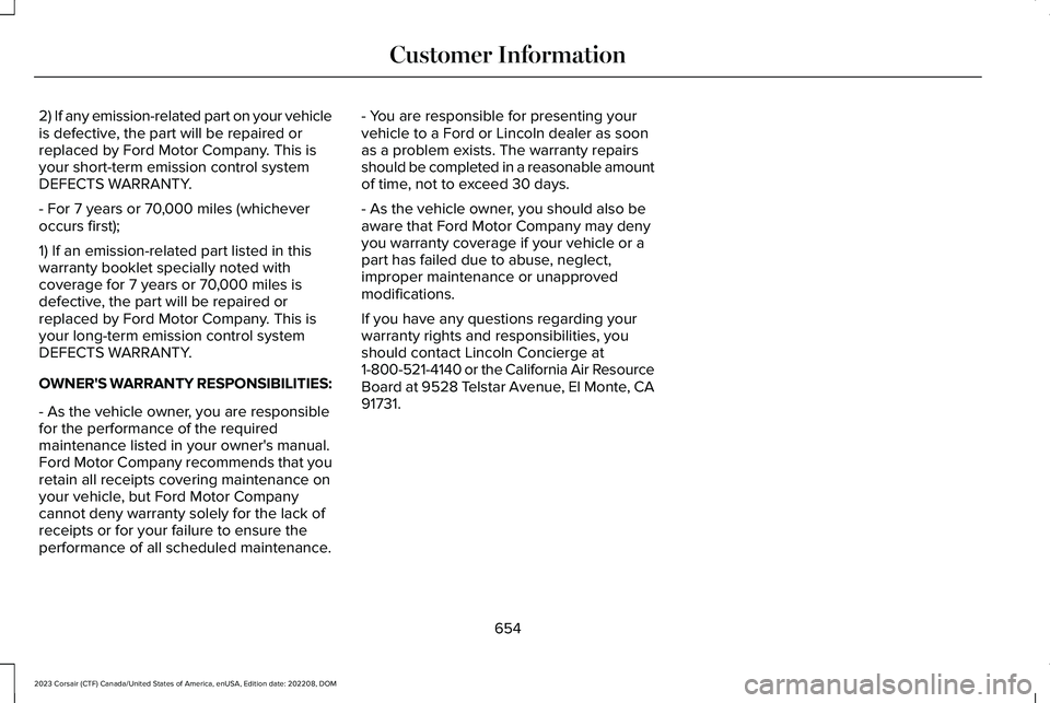 LINCOLN CORSAIR 2023 Owners Manual 2) If any emission-related part on your vehicleis defective, the part will be repaired orreplaced by Ford Motor Company. This isyour short-term emission control systemDEFECTS WARRANTY.
- For 7 years o LINCOLN CORSAIR 2023 Owners Manual 2) If any emission-related part on your vehicleis defective, the part will be repaired orreplaced by Ford Motor Company. This isyour short-term emission control systemDEFECTS WARRANTY.
- For 7 years o