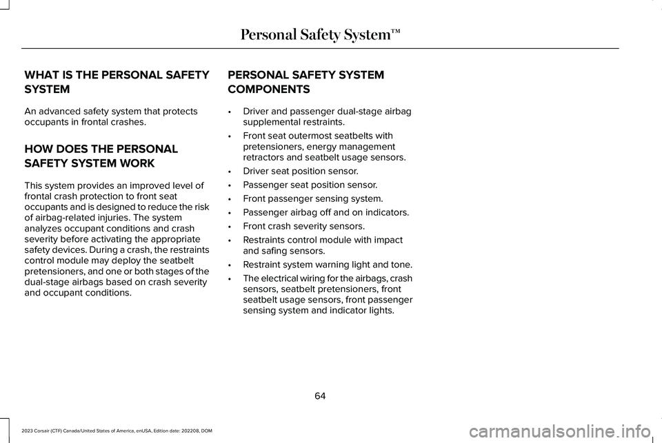 LINCOLN CORSAIR 2023  Owners Manual WHAT IS THE PERSONAL SAFETY
SYSTEM
An advanced safety system that protectsoccupants in frontal crashes.
HOW DOES THE PERSONAL
SAFETY SYSTEM WORK
This system provides an improved level offrontal crash 
