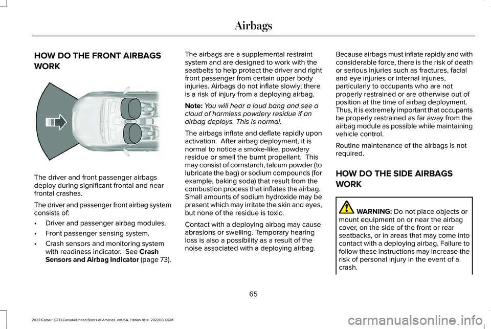 LINCOLN CORSAIR 2023 Repair Manual HOW DO THE FRONT AIRBAGS
WORK
The driver and front passenger airbagsdeploy during significant frontal and nearfrontal crashes.
The driver and passenger front airbag systemconsists of:
•Driver and pa