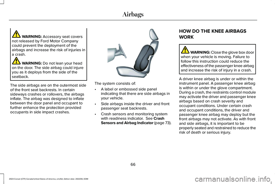 LINCOLN CORSAIR 2023 Repair Manual WARNING: Accessory seat coversnot released by Ford Motor Companycould prevent the deployment of theairbags and increase the risk of injuries ina crash.
WARNING: Do not lean your headon the door. The s