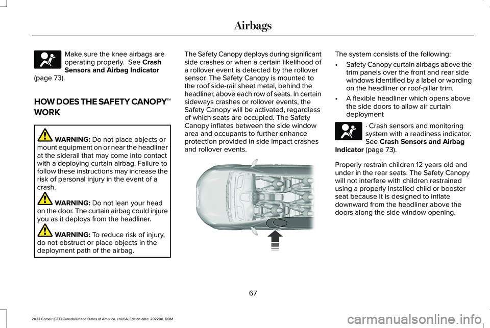 LINCOLN CORSAIR 2023 Manual PDF Make sure the knee airbags areoperating properly. See CrashSensors and Airbag Indicator(page 73).
HOW DOES THE SAFETY CANOPY™
WORK
WARNING: Do not place objects ormount equipment on or near the hea LINCOLN CORSAIR 2023 Manual PDF Make sure the knee airbags areoperating properly. See CrashSensors and Airbag Indicator(page 73).
HOW DOES THE SAFETY CANOPY™
WORK
WARNING: Do not place objects ormount equipment on or near the hea