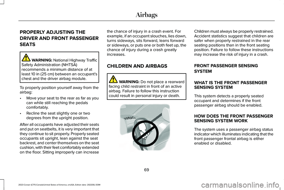 LINCOLN CORSAIR 2023  Owners Manual PROPERLY ADJUSTING THE
DRIVER AND FRONT PASSENGER
SEATS
WARNING: National Highway TrafficSafety Administration (NHTSA)recommends a minimum distance of atleast 10 in (25 cm) between an occupant'sch