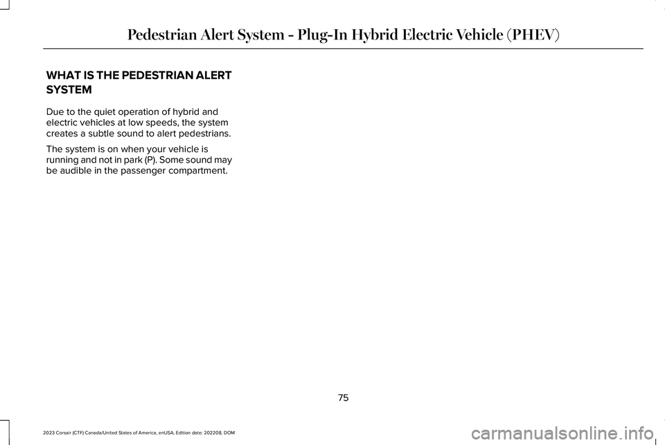 LINCOLN CORSAIR 2023 Manual PDF WHAT IS THE PEDESTRIAN ALERT
SYSTEM
Due to the quiet operation of hybrid andelectric vehicles at low speeds, the systemcreates a subtle sound to alert pedestrians.
The system is on when your vehicle i LINCOLN CORSAIR 2023 Manual PDF WHAT IS THE PEDESTRIAN ALERT
SYSTEM
Due to the quiet operation of hybrid andelectric vehicles at low speeds, the systemcreates a subtle sound to alert pedestrians.
The system is on when your vehicle i